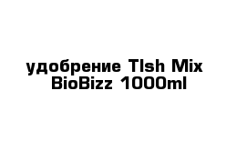 удобрение Tlsh-Mix  BioBizz-1000ml